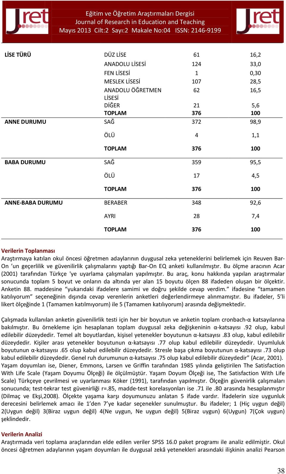 geçerlilik ve güvenilirlik çalışmalarını yaptığı Bar-On EQ anketi kullanılmıştır. Bu ölçme aracının Acar (2001) tarafından Türkçe 'ye uyarlama çalışmaları yapılmıştır.