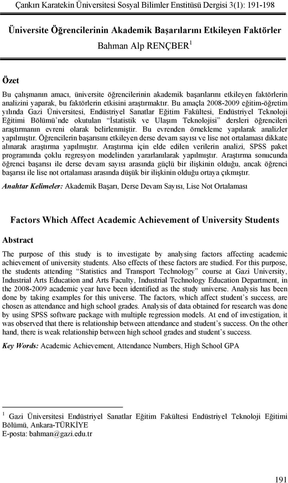 Bu amaçla 2008-2009 eğitim-öğretim yılında Gazi Üniversitesi, Endüstriyel Sanatlar Eğitim Fakültesi, Endüstriyel Teknoloji Eğitimi Bölümü nde okutulan İstatistik ve Ulaşım Teknolojisi dersleri