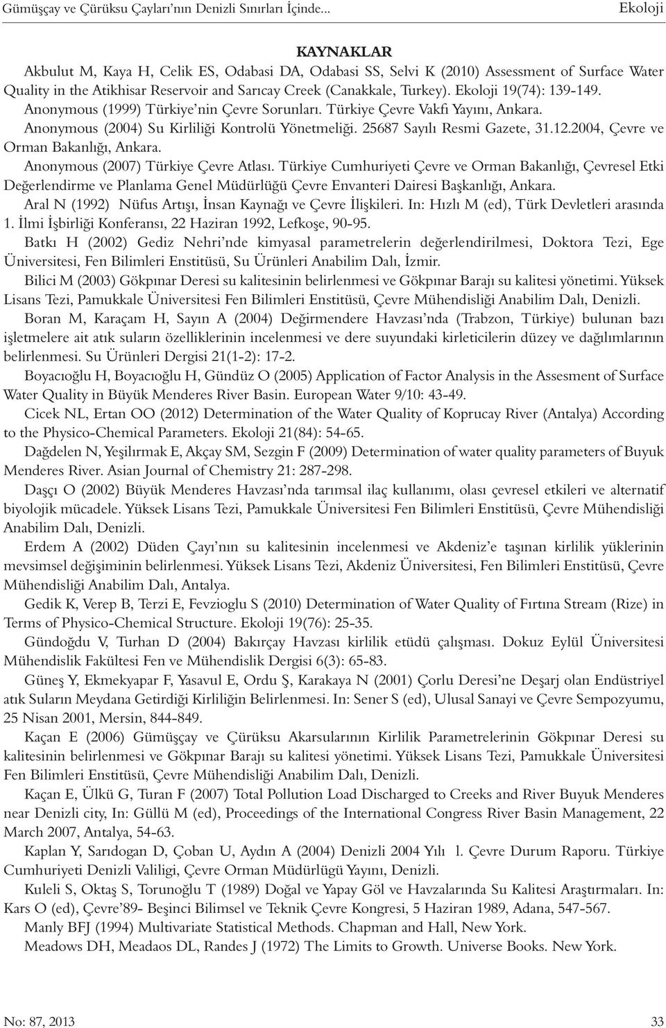 Ekoloji 19(74): 139-149. Anonymous (1999) Türkiye nin Çevre Sorunları. Türkiye Çevre Vakfı Yayını, Ankara. Anonymous (2004) Su Kirliliği Kontrolü Yönetmeliği. 25687 Sayılı Resmi Gazete, 31.12.