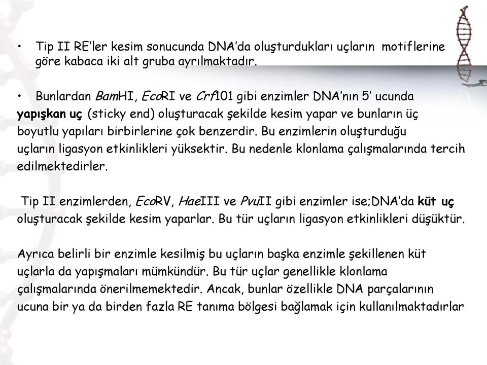 Bu enzimlerin oluşturduğu uçların ligasyon etkinlikleri yüksektir. Bu nedenle klonlama çalışmalarında tercih edilmektedirler.