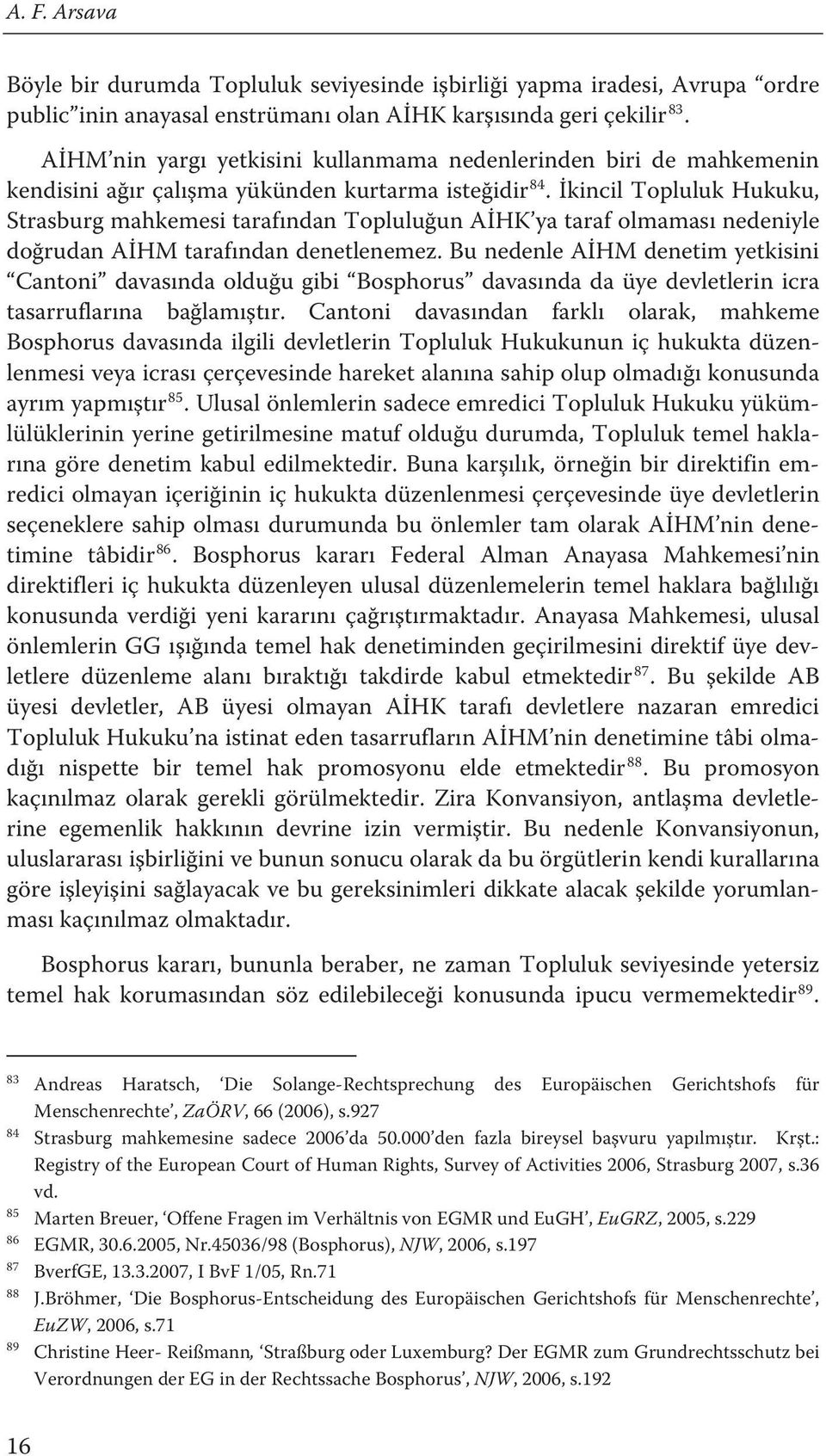 AİHM tarafından denetlenemez. Bu nedenle AİHM denetim yetkisini Cantoni davasında olduğu gibi Bosphorus davasında da üye devletlerin icra tasarruflarına bağlamıştır.