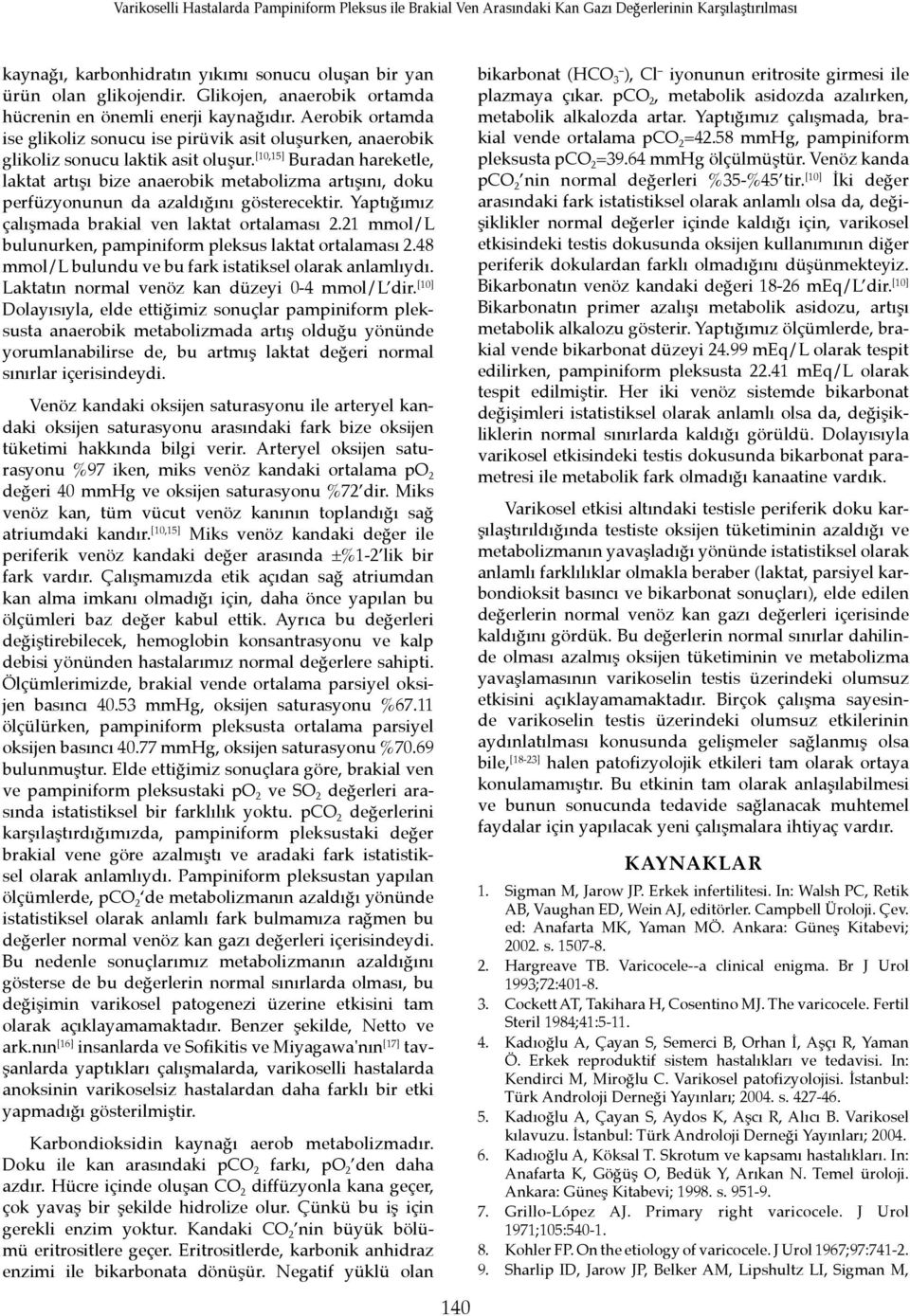 [10,15] Buradan hareketle, laktat artışı bize anaerobik metabolizma artışını, doku perfüzyonunun da azaldığını gösterecektir. Yaptığımız çalışmada brakial ven laktat ortalaması 2.