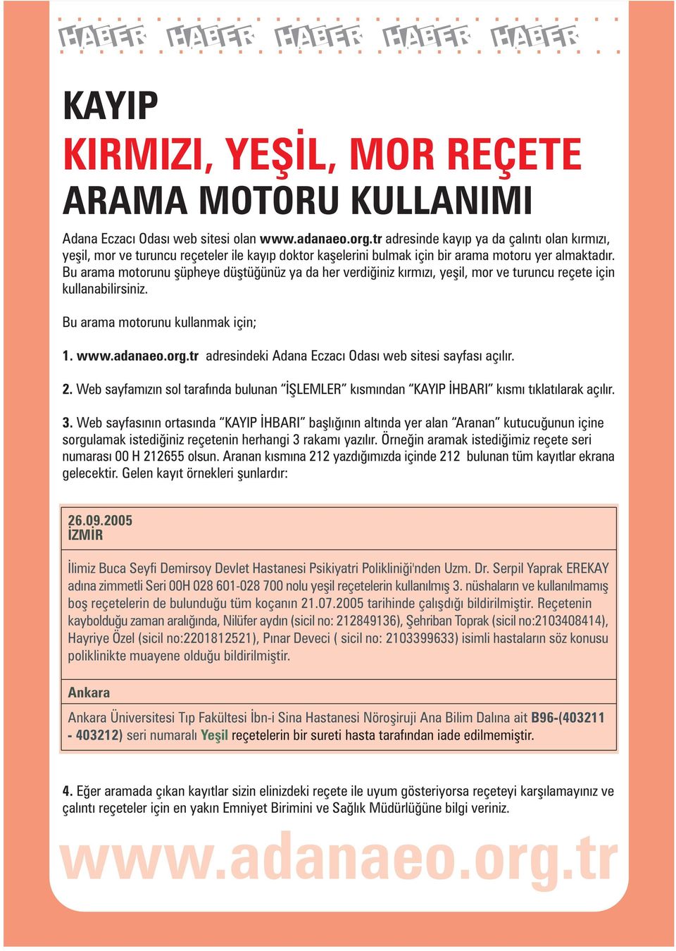 Bu arama motorunu þüpheye düþtüðünüz ya da her verdiðiniz kýrmýzý, yeþil, mor ve turuncu reçete için kullanabilirsiniz. Bu arama motorunu kullanmak için; 1. www.adanaeo.org.