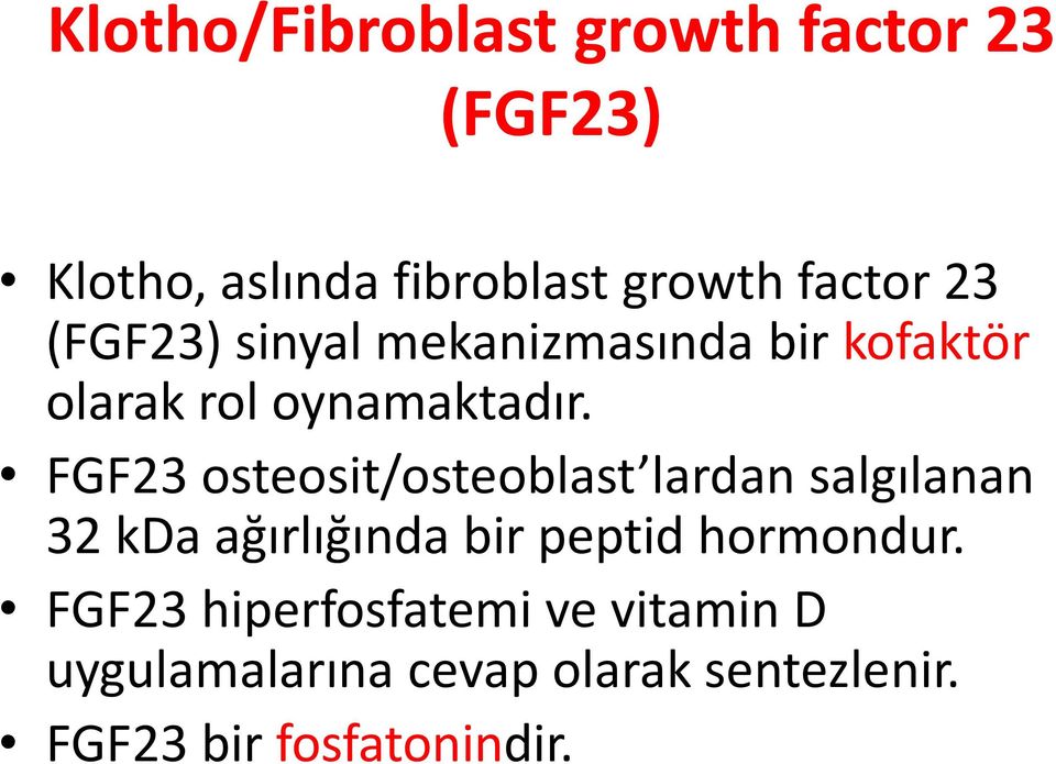 FGF23 osteosit/osteoblast lardan salgılanan 32 kda ağırlığında bir peptid hormondur.