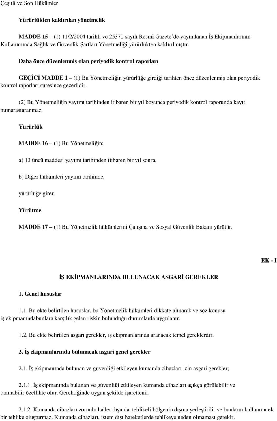 Daha önce düzenlenmiş olan periyodik kontrol raporları GEÇİCİ MADDE 1 (1) Bu Yönetmeliğin yürürlüğe girdiği tarihten önce düzenlenmiş olan periyodik kontrol raporları süresince geçerlidir.