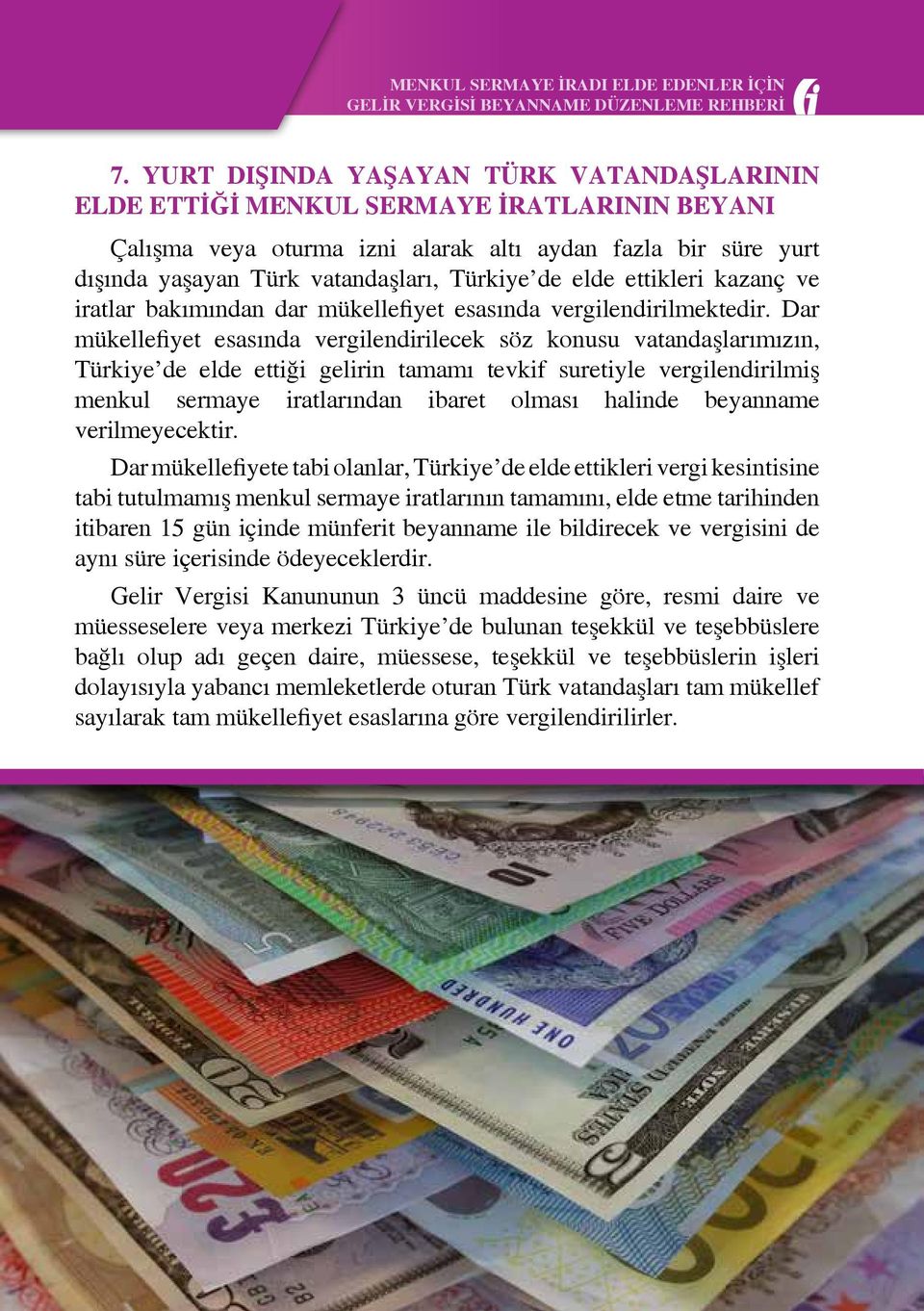 Dar mükellefiyet esasında vergilendirilecek söz konusu vatandaşlarımızın, Türkiye de elde ettiği gelirin tamamı tevkif suretiyle vergilendirilmiş menkul sermaye iratlarından ibaret olması halinde