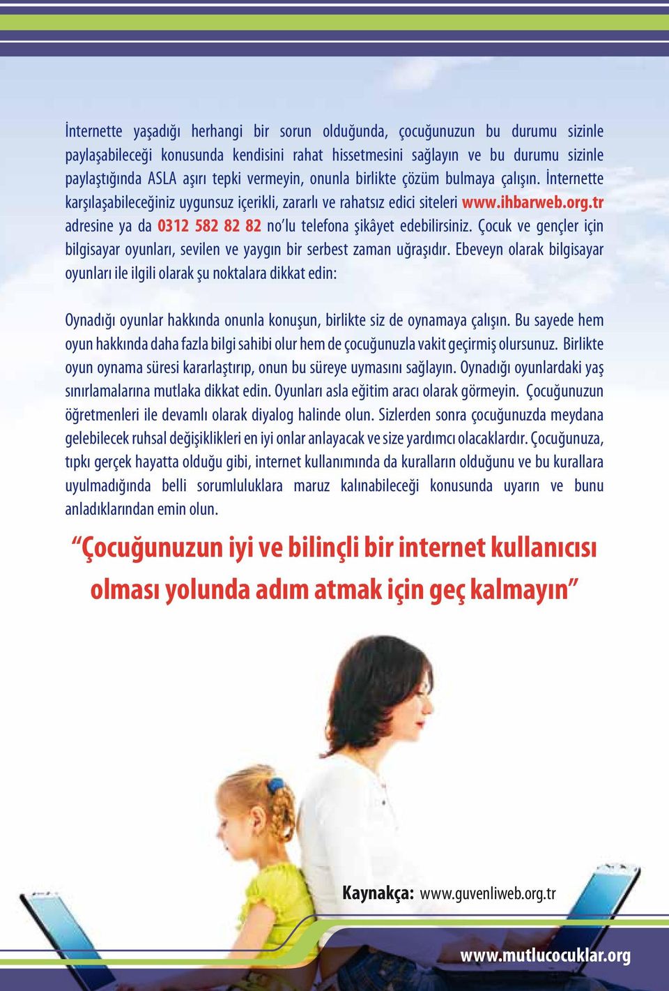 tr adresine ya da 0312 582 82 82 no lu telefona şikâyet edebilirsiniz. Çocuk ve gençler için bilgisayar oyunları, sevilen ve yaygın bir serbest zaman uğraşıdır.