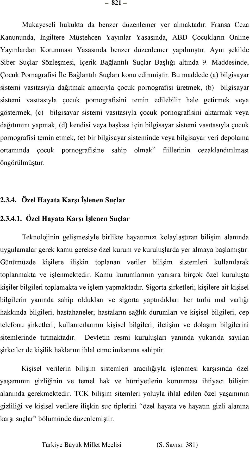 Aynı şekilde Siber Suçlar Sözleşmesi, İçerik Bağlantılı Suçlar Başlığı altında 9. Maddesinde, Çocuk Pornagrafisi İle Bağlantılı Suçları konu edinmiştir.