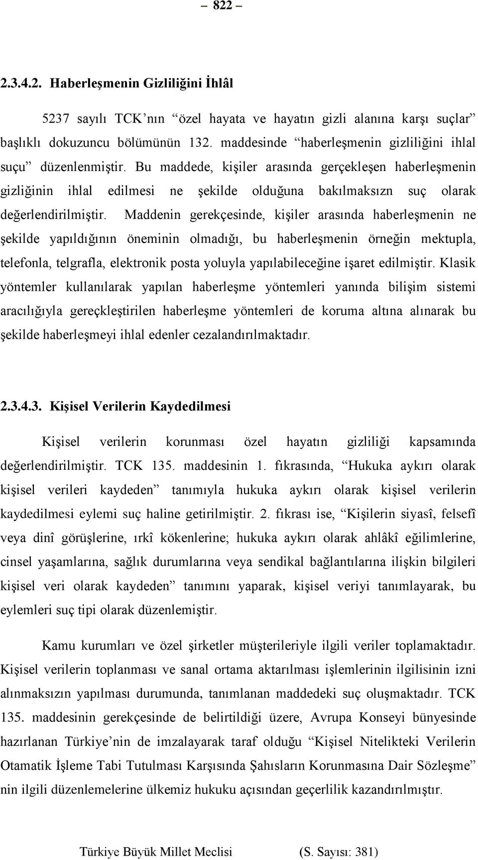 Bu maddede, kişiler arasında gerçekleşen haberleşmenin gizliğinin ihlal edilmesi ne şekilde olduğuna bakılmaksızn suç olarak değerlendirilmiştir.