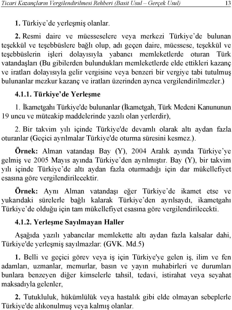Türk vatandaşları (Bu gibilerden bulundukları memleketlerde elde ettikleri kazanç ve iratları dolayısıyla gelir vergisine veya benzeri bir vergiye tabi tutulmuş bulunanlar mezkur kazanç ve iratları