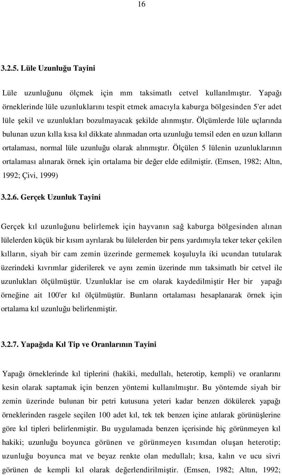 Ölçümlerde lüle uçlarında bulunan uzun kılla kısa kıl dikkate alınmadan orta uzunluğu temsil eden en uzun kılların ortalaması, normal lüle uzunluğu olarak alınmıştır.