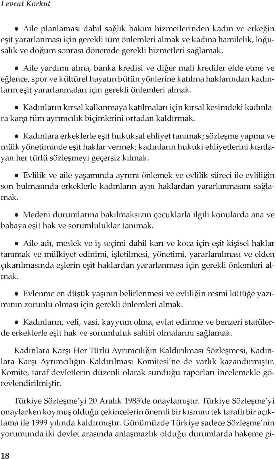 Aile yardımı alma, banka kredisi ve diğer mali krediler elde etme ve eğlence, spor ve kültürel hayatın bütün yönlerine katılma haklarından kadınların eşit yararlanmaları için gerekli önlemleri almak.