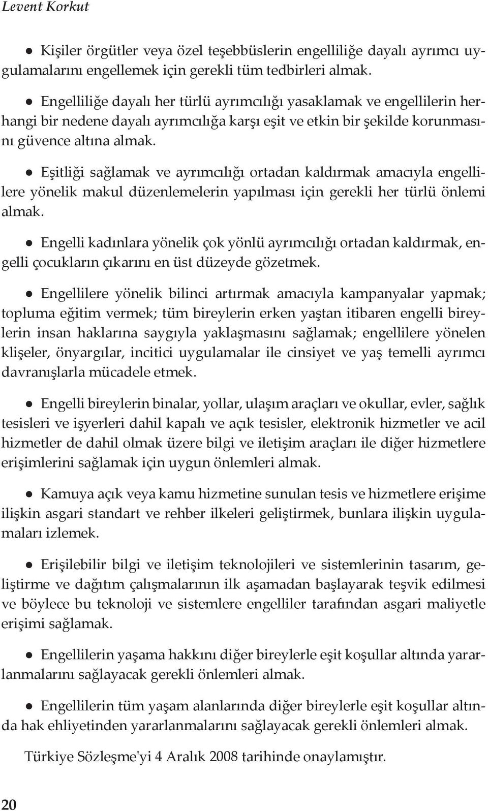 Eşitliği sağlamak ve ayrımcılığı ortadan kaldırmak amacıyla engellilere yönelik makul düzenlemelerin yapılması için gerekli her türlü önlemi almak.