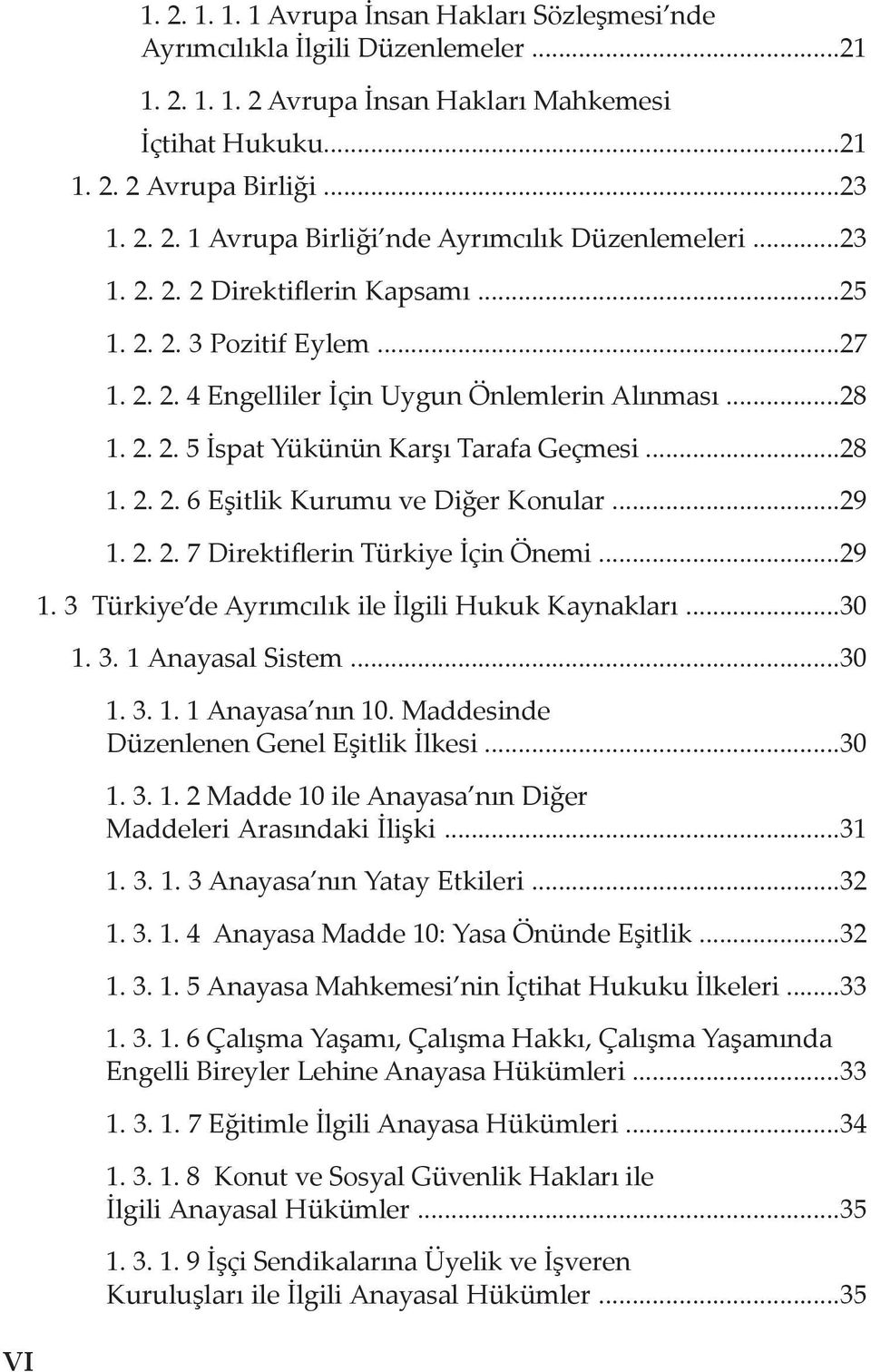 ..29 1. 2. 2. 7 Direktiflerin Türkiye İçin Önemi...29 1. 3 Türkiye de Ayrımcılık ile İlgili Hukuk Kaynakları...30 1. 3. 1 Anayasal Sistem...30 1. 3. 1. 1 Anayasa nın 10.