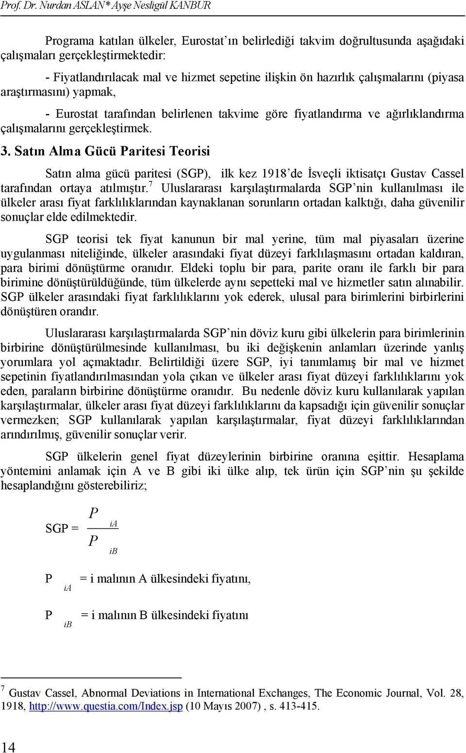 ilişkin ön hazırlık çalışmalarını (piyasa araştırmasını) yapmak, - Eurostat tarafından belirlenen takvime göre fiyatlandırma ve ağırlıklandırma çalışmalarını gerçekleştirmek. 3.