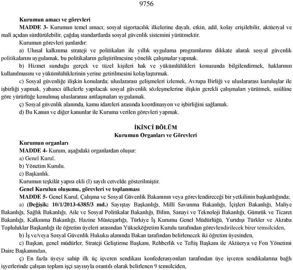 Kurumun görevleri şunlardır: a) Ulusal kalkınma strateji ve politikaları ile yıllık uygulama programlarını dikkate alarak sosyal güvenlik politikalarını uygulamak, bu politikaların geliştirilmesine