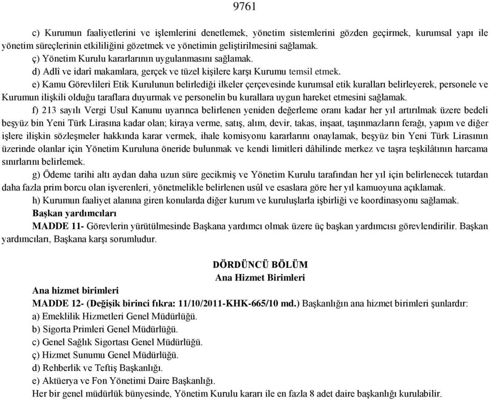 e) Kamu Görevlileri Etik Kurulunun belirlediği ilkeler çerçevesinde kurumsal etik kuralları belirleyerek, personele ve Kurumun ilişkili olduğu taraflara duyurmak ve personelin bu kurallara uygun