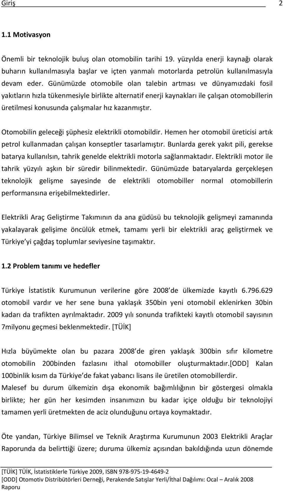 Günümüzde otomobile olan talebin artması ve dünyamızdaki fosil yakıtların hızla tükenmesiyle birlikte alternatif enerji kaynakları ile çalışan otomobillerin üretilmesi konusunda çalışmalar hız