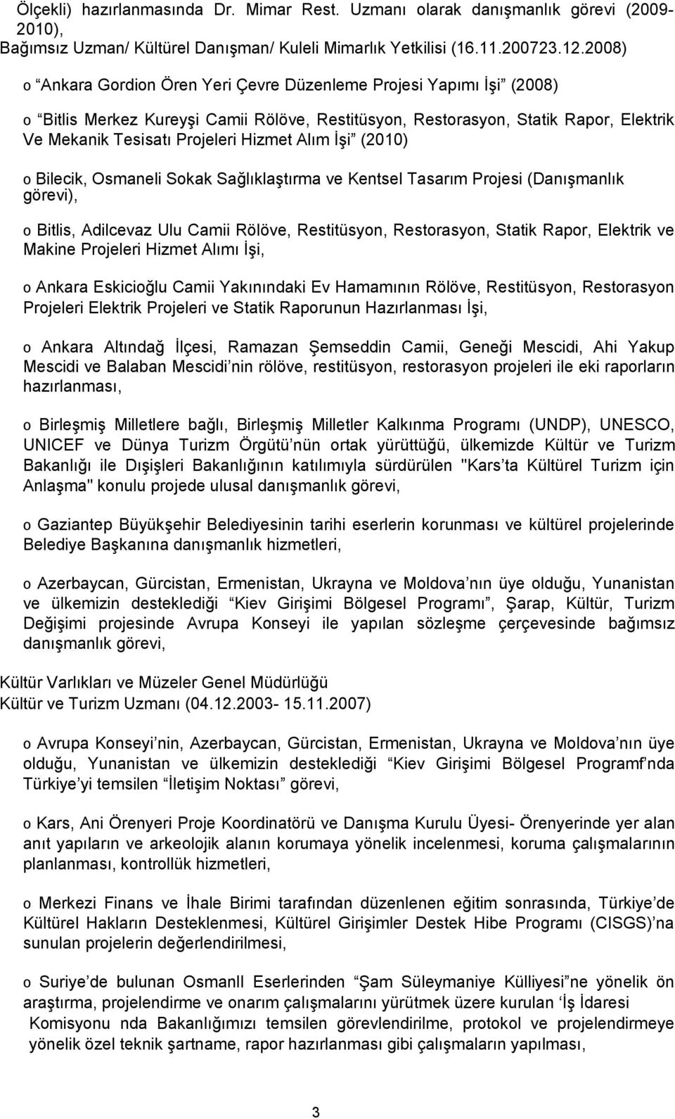 Alım İşi (2010) o Bilecik, Osmaneli Sokak Sağlıklaştırma ve Kentsel Tasarım Projesi (Danışmanlık görevi), o Bitlis, Adilcevaz Ulu Camii Rölöve, Restitüsyon, Restorasyon, Statik Rapor, Elektrik ve