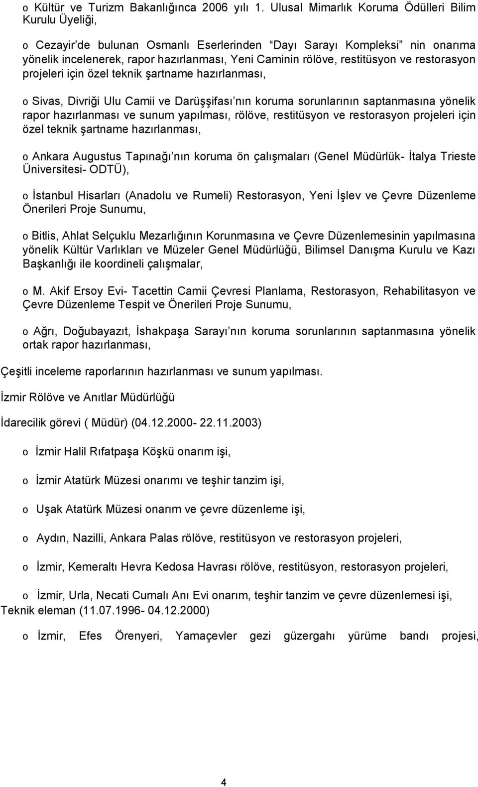 restitüsyon ve restorasyon projeleri için özel teknik şartname hazırlanması, o Sivas, Divriği Ulu Camii ve Darüşşifası nın koruma sorunlarının saptanmasına yönelik rapor hazırlanması ve sunum