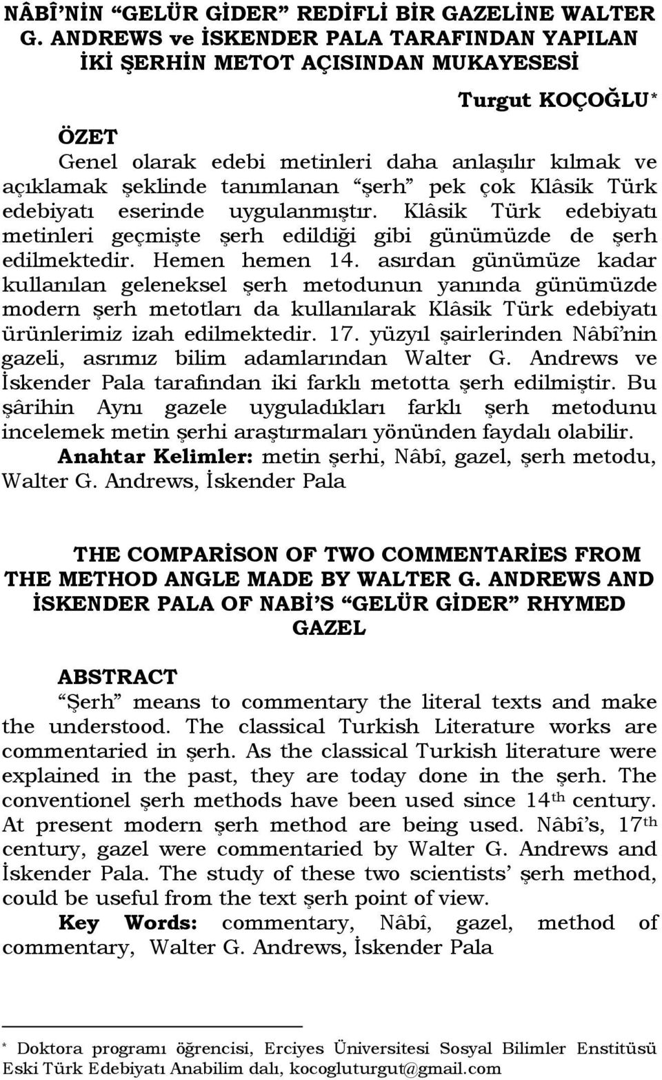 çok Klâsik Türk edebiyatı eserinde uygulanmıştır. Klâsik Türk edebiyatı metinleri geçmişte şerh edildiği gibi günümüzde de şerh edilmektedir. Hemen hemen 14.
