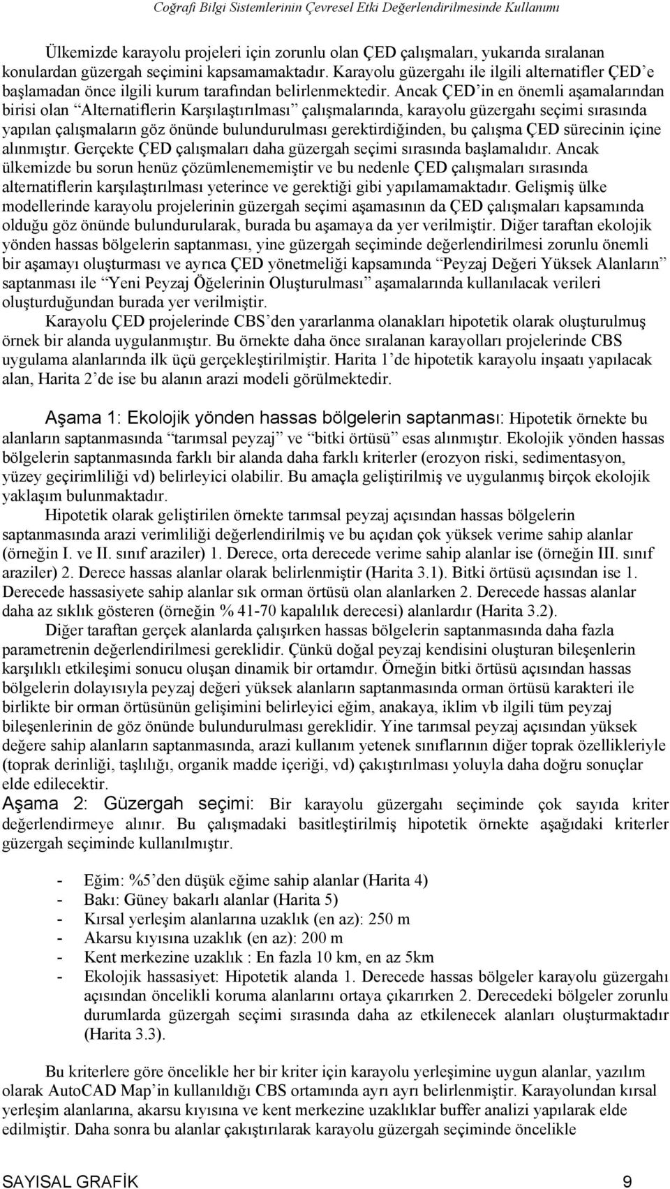 Ancak ÇED in en önemli aşamalarõndan birisi olan Alternatiflerin Karşõlaştõrõlmasõ çalõşmalarõnda, karayolu güzergahõ seçimi sõrasõnda yapõlan çalõşmalarõn göz önünde bulundurulmasõ gerektirdiğinden,