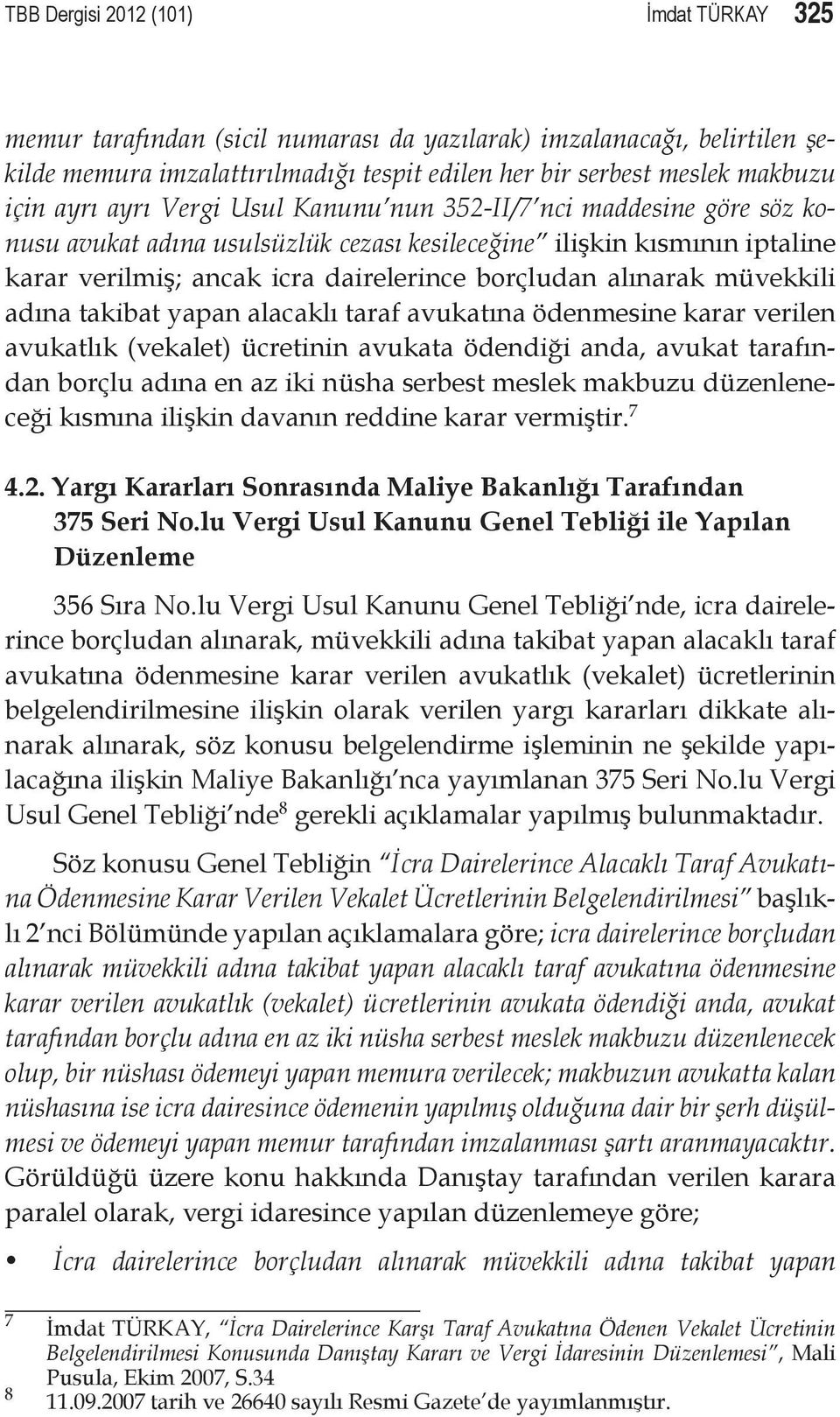 müvekkili adına takibat yapan alacaklı taraf avukatına ödenmesine karar verilen avukatlık (vekalet) ücretinin avukata ödendiği anda, avukat tarafından borçlu adına en az iki nüsha serbest meslek