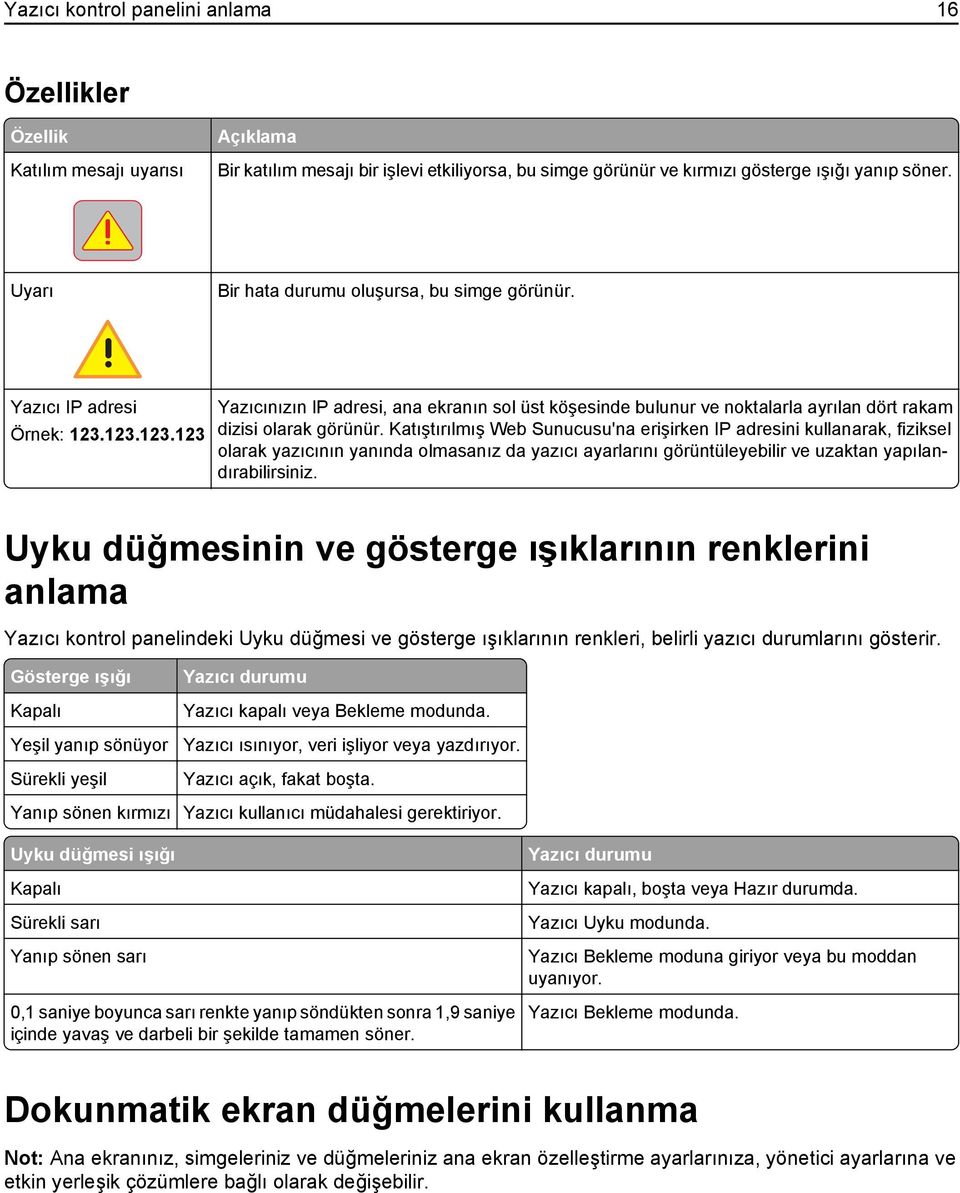 Katıştırılmış Web Sunucusu'na erişirken IP adresini kullanarak, fiziksel olarak yazıcının yanında olmasanız da yazıcı ayarlarını görüntüleyebilir ve uzaktan yapılandırabilirsiniz.