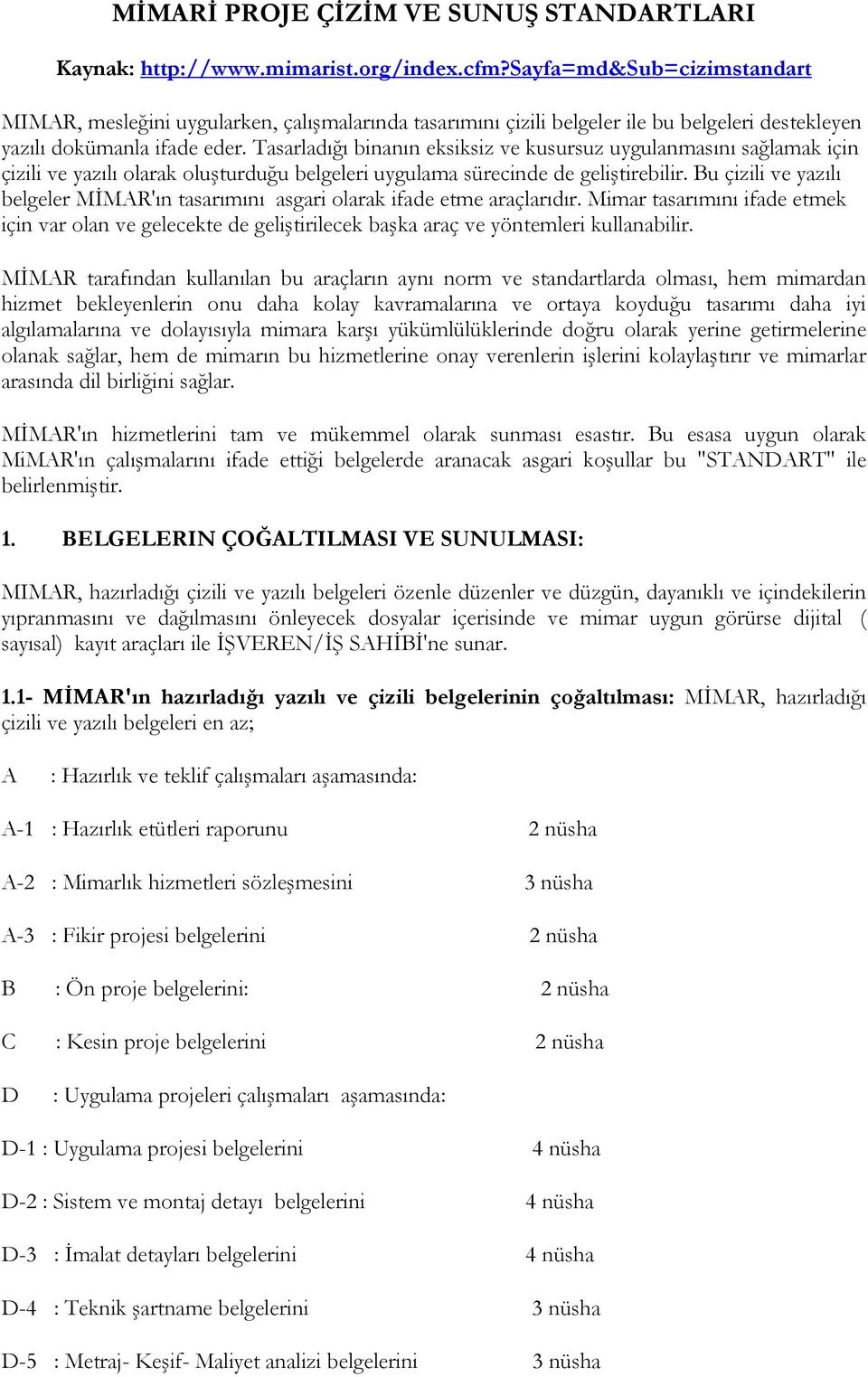 Tasarladığı binanın eksiksiz ve kusursuz uygulanmasını sağlamak için çizili ve yazılı olarak oluşturduğu belgeleri uygulama sürecinde de geliştirebilir.