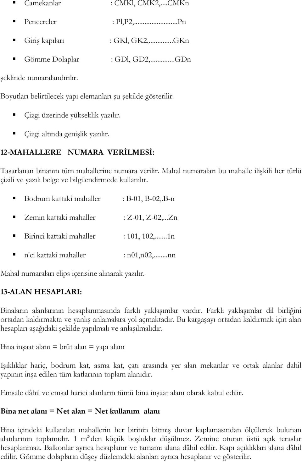 12-MAHALLERE NUMARA VERİLMESİ: Tasarlanan binanın tüm mahallerine numara verilir. Mahal numaraları bu mahalle ilişkili her türlü çizili ve yazılı belge ve bilgilendirmede kullanılır.