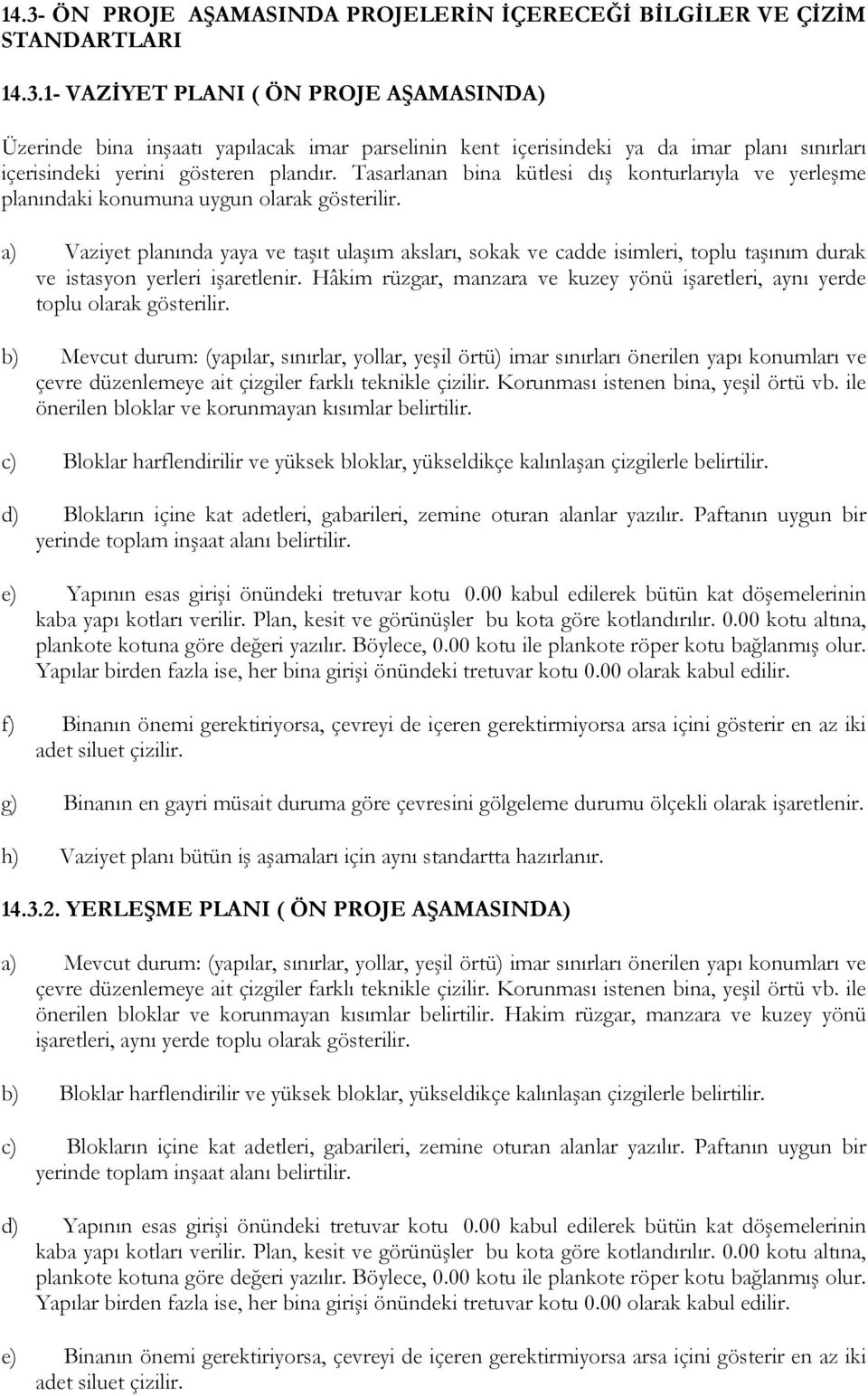 a) Vaziyet planında yaya ve taşıt ulaşım aksları, sokak ve cadde isimleri, toplu taşınım durak ve istasyon yerleri işaretlenir.