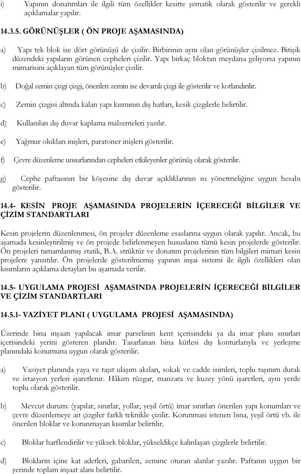 Yapı birkaç bloktan meydana geliyorsa yapının mimarisini açıklayan tüm görünüşler çizilir. b) Doğal zemin çizgi çizgi, önerilen zemin ise devamlı çizgi ile gösterilir ve kotlandırılır.