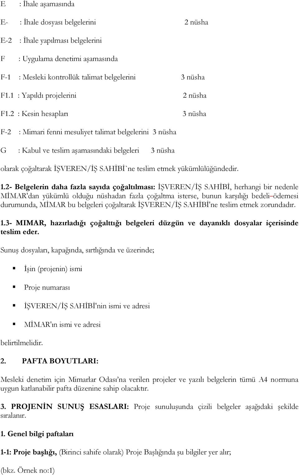 2 : Kesin hesapları 3 nüsha F-2 : Mimari fenni mesuliyet talimat belgelerini 3 nüsha G : Kabul ve teslim aşamasındaki belgeleri 3 nüsha olarak çoğaltarak İŞVEREN/İŞ SAHİBİ`ne teslim etmek