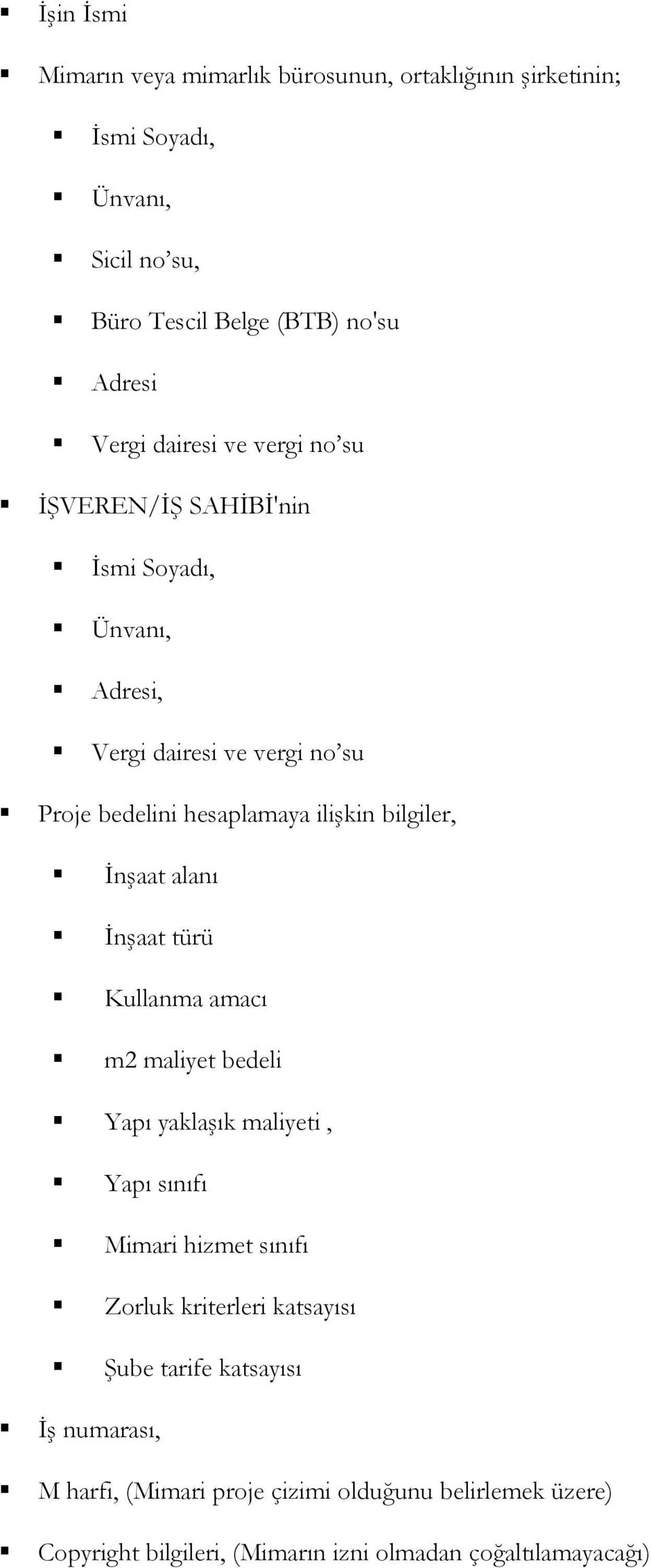 İnşaat alanı İnşaat türü Kullanma amacı m2 maliyet bedeli Yapı yaklaşık maliyeti, Yapı sınıfı Mimari hizmet sınıfı Zorluk kriterleri katsayısı Şube