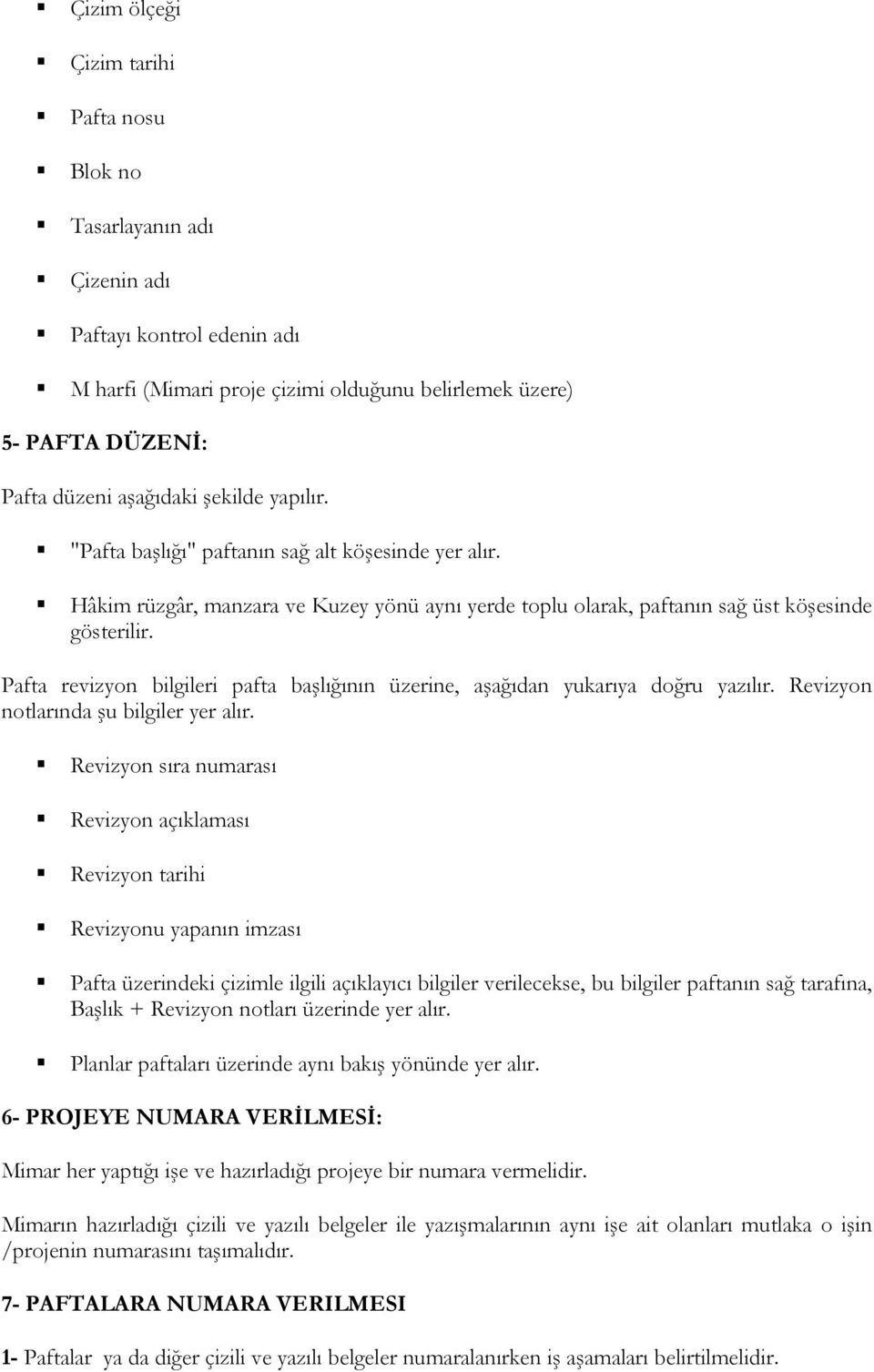 Pafta revizyon bilgileri pafta başlığının üzerine, aşağıdan yukarıya doğru yazılır. Revizyon notlarında şu bilgiler yer alır.