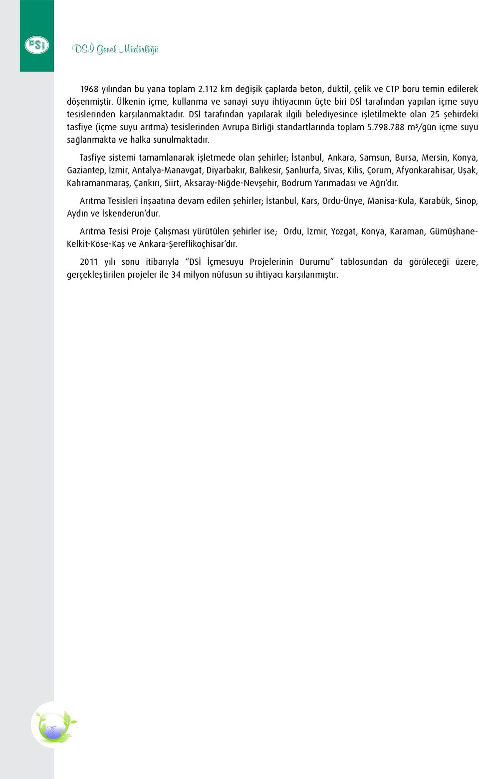 DSİ tarafından yapılarak ilgili belediyesince işletilmekte olan 25 şehirdeki tasfiye (içme suyu arıtma) tesislerinden Avrupa Birliği standartlarında toplam 5.798.