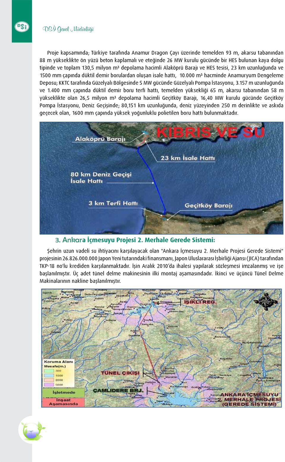 000 m³ hacminde Anamuryum Dengeleme Deposu; KKTC tarafında Güzelyalı Bölgesinde 5 MW gücünde Güzelyalı Pompa İstasyonu, 3.157 m uzunluğunda ve 1.