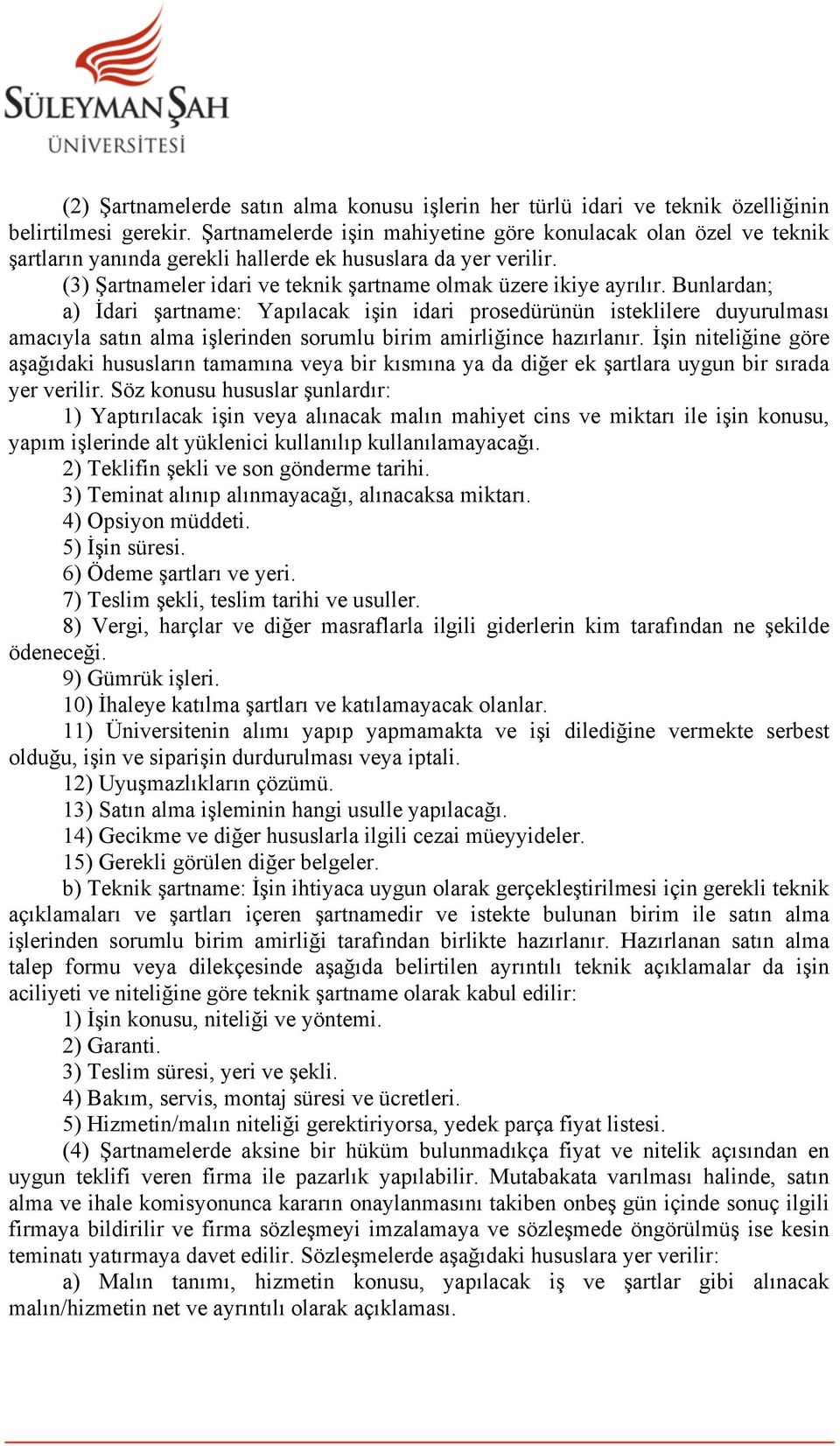 Bunlardan; a) İdari şartname: Yapılacak işin idari prosedürünün isteklilere duyurulması amacıyla satın alma işlerinden sorumlu birim amirliğince hazırlanır.