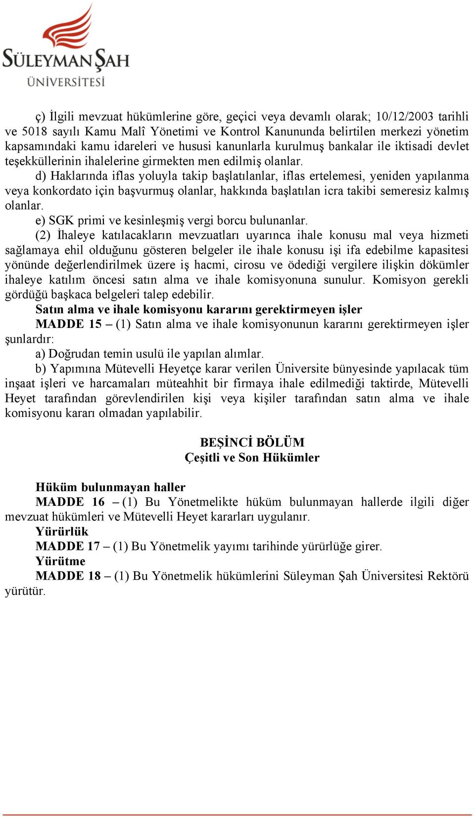 d) Haklarında iflas yoluyla takip başlatılanlar, iflas ertelemesi, yeniden yapılanma veya konkordato için başvurmuş olanlar, hakkında başlatılan icra takibi semeresiz kalmış olanlar.