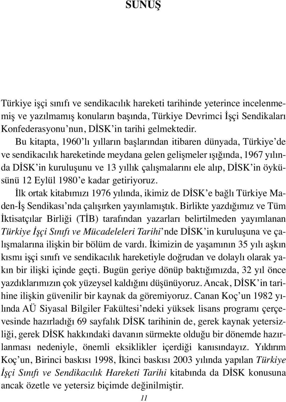 alıp, DİSK in öyküsünü 12 Eylül 1980 e kadar getiriyoruz. İlk ortak kitabımızı 1976 yılında, ikimiz de DİSK e bağlı Türkiye Maden-İş Sendikası nda çalışırken yayınlamıştık.