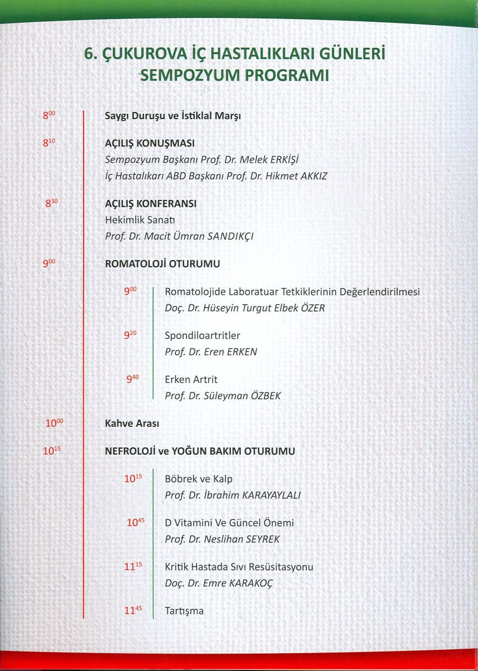 Macit Ümran SANDiKÇi 9 i ROMATOLOJi OTURUMU 90o i Romatolojide Laboratuar TetkikierininDegerlendirilmesi Doç. Dr. Hüseyin Turgut Elbek ÖZER 920 i Spondiloartritler Prof Dr.