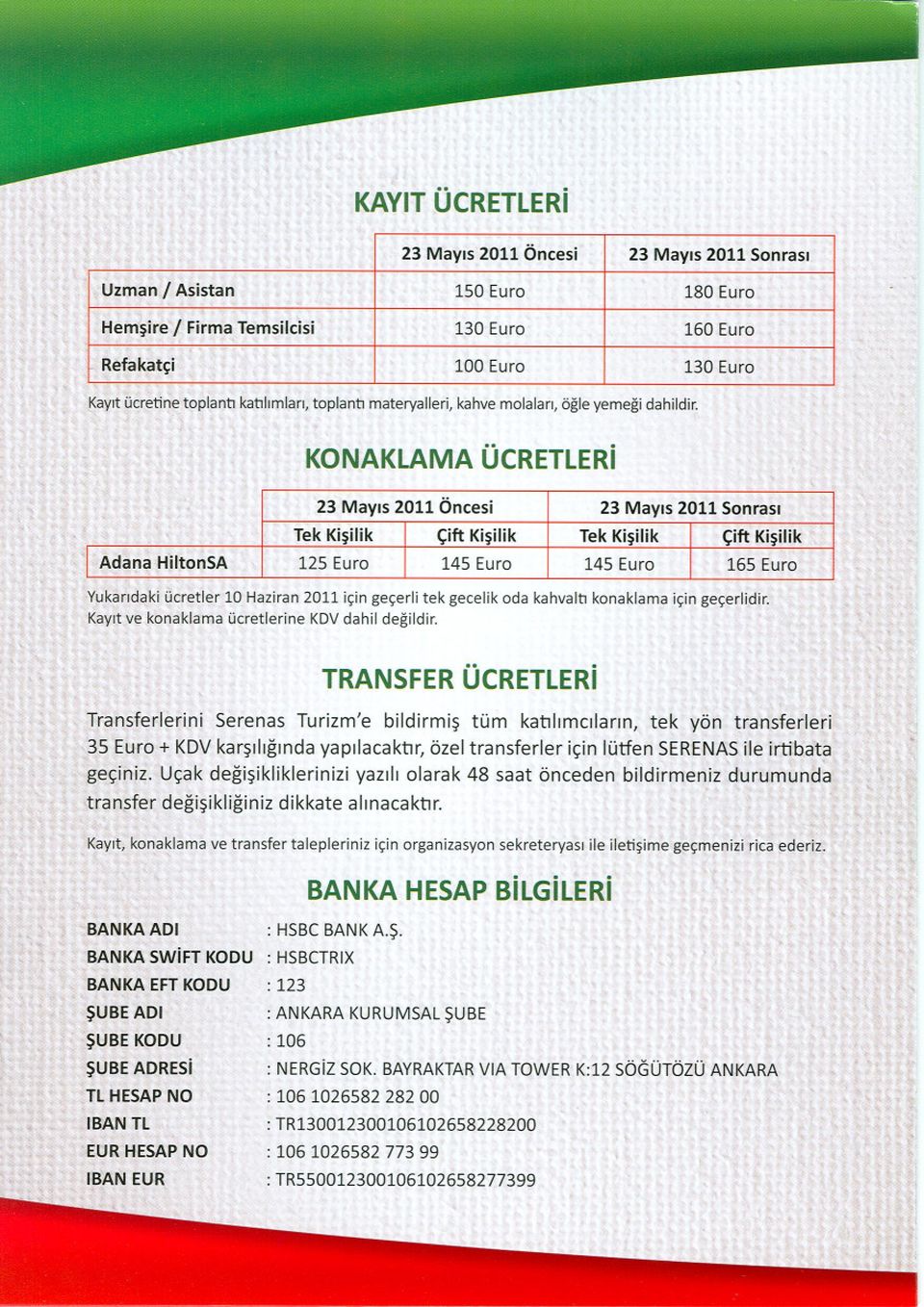 KONAKLAMA ÜCRETLERi 23 Mayis 2011 Öncesi 23 Mayis 2011 Sonrasi TekKisilik i ÇiftKisilik TekKisilik i ÇiftKisilik r Adana HiltonSA 125Euro i 145 Euro 145 Euro i 165 Euro Yukaridaki ücretler 10 Haziran