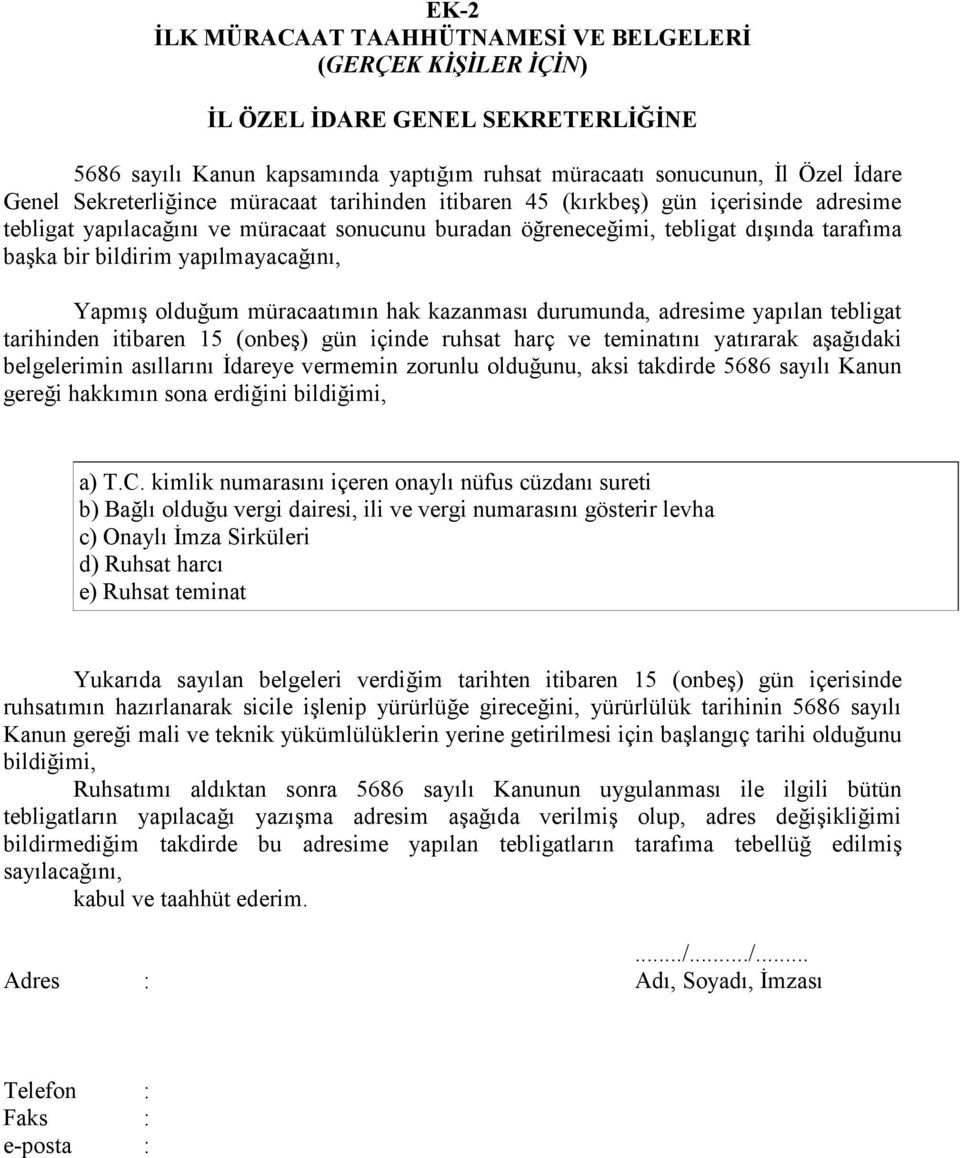 yapılmayacağını, Yapmış olduğum müracaatımın hak kazanması durumunda, adresime yapılan tebligat tarihinden itibaren 15 (onbeş) gün içinde ruhsat harç ve teminatını yatırarak aşağıdaki belgelerimin