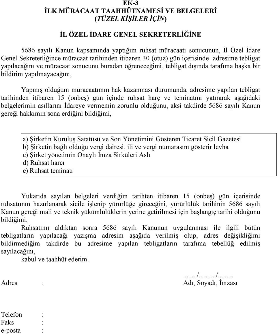 yapılmayacağını, Yapmış olduğum müracaatımın hak kazanması durumunda, adresime yapılan tebligat tarihinden itibaren 15 (onbeş) gün içinde ruhsat harç ve teminatını yatırarak aşağıdaki belgelerimin