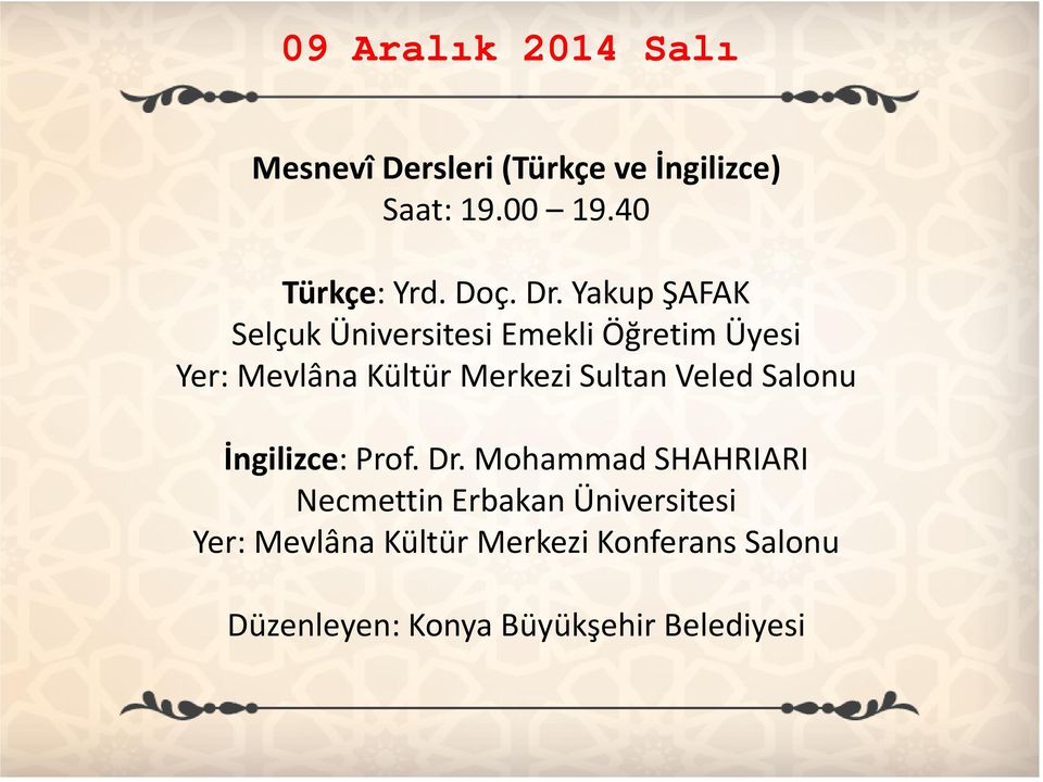 Yakup ŞAFAK Selçuk Üniversitesi Emekli Öğretim Üyesi Yer: Mevlâna Kültür Merkezi Sultan