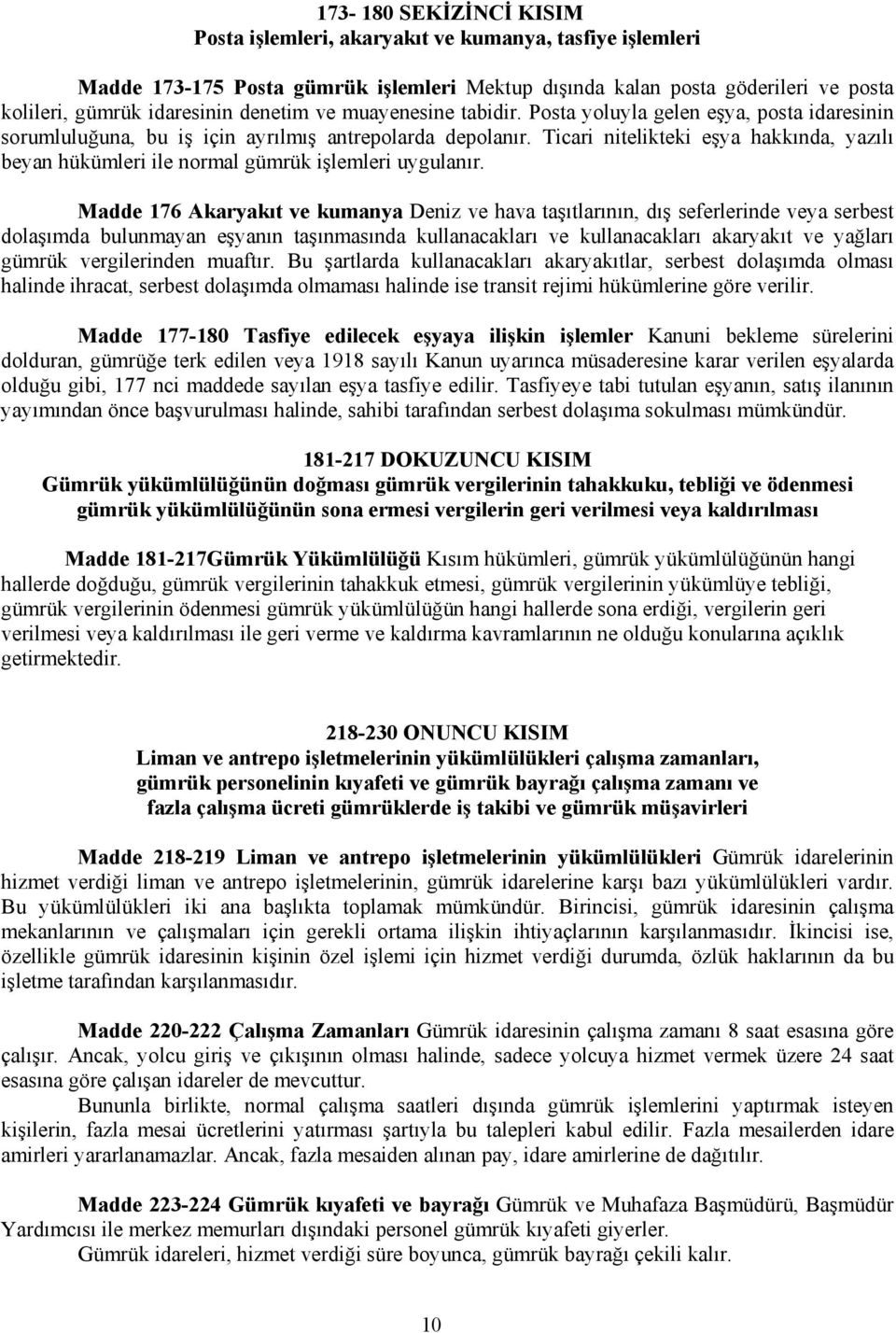 Ticari nitelikteki eşya hakkında, yazılı beyan hükümleri ile normal gümrük işlemleri uygulanır.