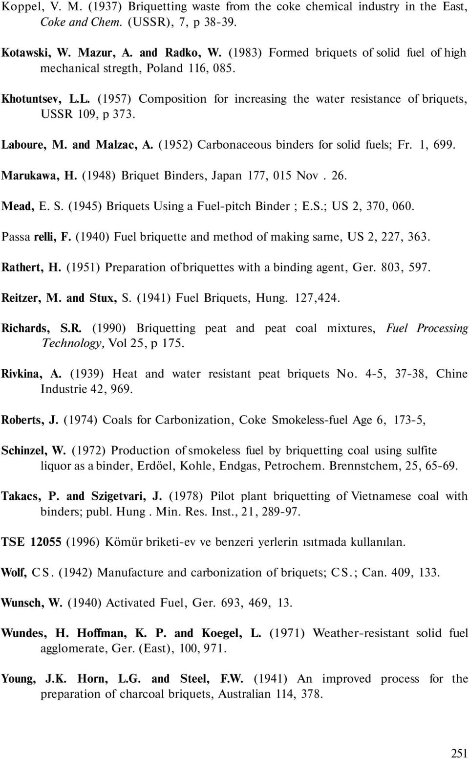 and Malzac, A. (1952) Carbonaceous binders for solid fuels; Fr. 1, 99. Marukawa, H. (1948) Briquet Binders, Japan 177, 015 Nov. 2. Mead, E. S. (1945) Briquets Using a Fuel-pitch Binder ; E.S.; US 2, 370, 00.