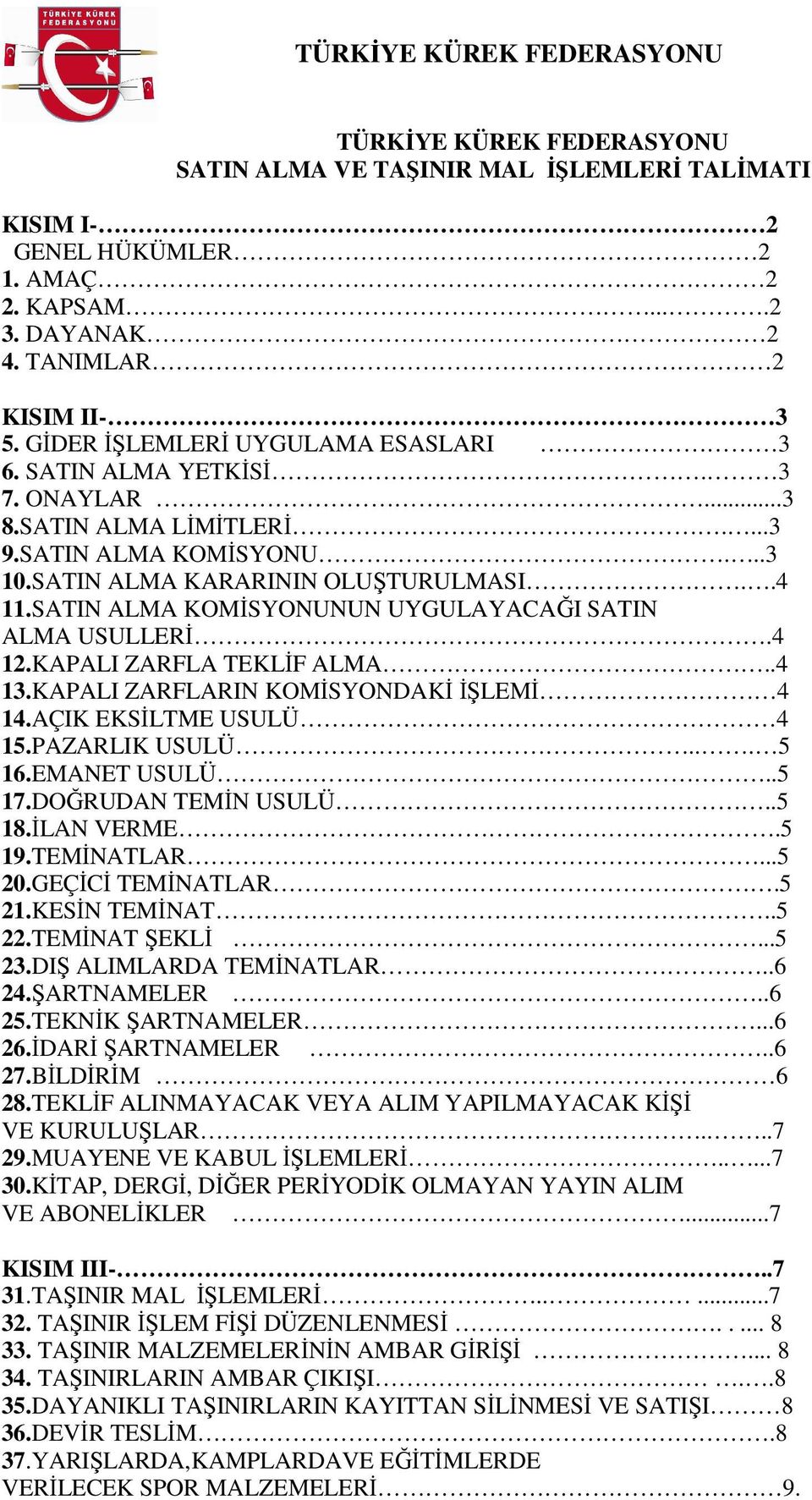 SATIN ALMA KOMĐSYONUNUN UYGULAYACAĞI SATIN ALMA USULLERĐ.4 12.KAPALI ZARFLA TEKLĐF ALMA..4 13.KAPALI ZARFLARIN KOMĐSYONDAKĐ ĐŞLEMĐ 4 14.AÇIK EKSĐLTME USULÜ 4 15.PAZARLIK USULÜ... 5 16.EMANET USULÜ.