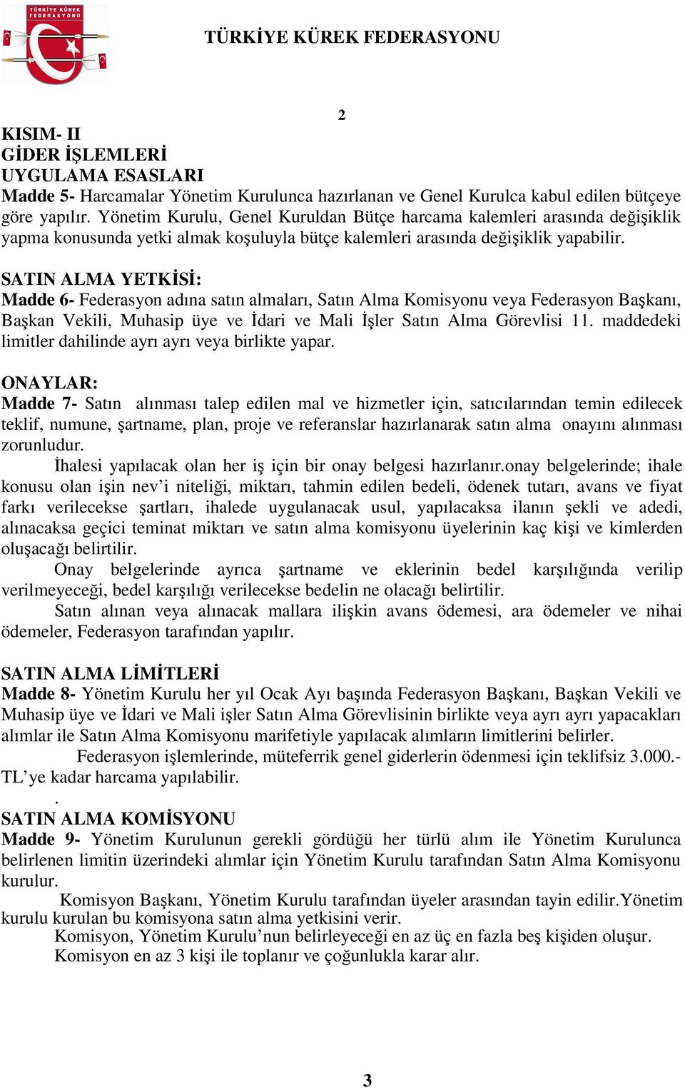 SATIN ALMA YETKĐSĐ: Madde 6- Federasyon adına satın almaları, Satın Alma Komisyonu veya Federasyon Başkanı, Başkan Vekili, Muhasip üye ve Đdari ve Mali Đşler Satın Alma Görevlisi 11.