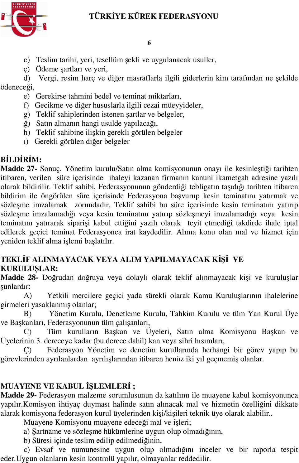 h) Teklif sahibine ilişkin gerekli görülen belgeler ı) Gerekli görülen diğer belgeler BĐLDĐRĐM: Madde 27- Sonuç, Yönetim kurulu/satın alma komisyonunun onayı ile kesinleştiği tarihten itibaren,